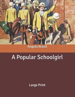 A Popular Schoolgirl: Large Print by Angela Brazil