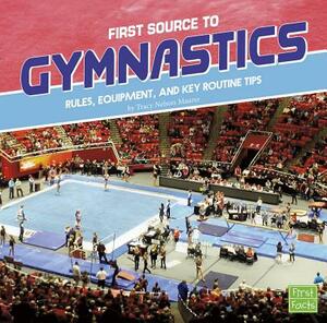 First Source to Gymnastics: Rules, Equipment, and Key Routine Tips by Tracy Nelson Maurer