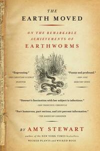 The Earth Moved: On the Remarkable Achievements of Earthworms by Amy Stewart