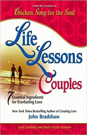 Life Lessons For Couples: 7 Essential Ingredients For A Balanced Life by Mark Victor Hansen, Jack Canfield, John Bradshaw