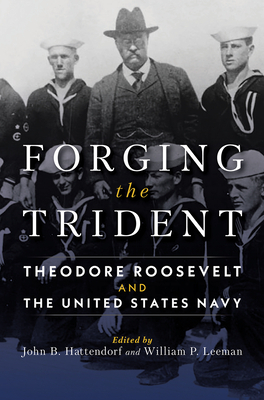 Forging the Trident: Theodore Roosevelt and the United States Navy by William Leeman, John B. Hattendorf