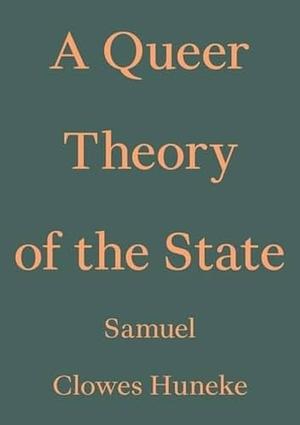 A Queer Theory of the State by Samuel Clowes Huneke