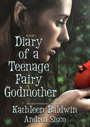 Diary of a Teenage Fairy Godmother by Kathleen Baldwin, Andrea Sisco