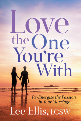 Love the One You're with: Re-Energize the Passion in Your Marriage by Lee Ellis