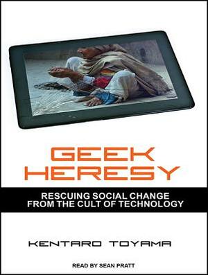 Geek Heresy: Rescuing Social Change from the Cult of Technology by Kentaro Toyama