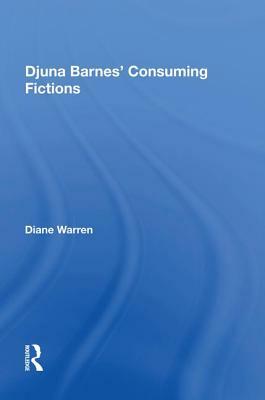 Djuna Barnes' Consuming Fictions by Diane Warren