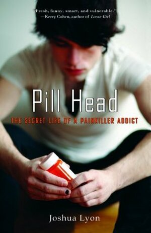 Pill Head: The Secret Life of a Painkiller Addict by Joshua Lyon