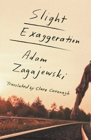 Slight Exaggeration: An Essay by Clare Cavanagh, Adam Zagajewski