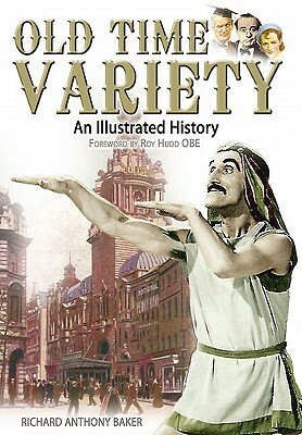 Old Time Variety: An Illustrated History by Richard Baker