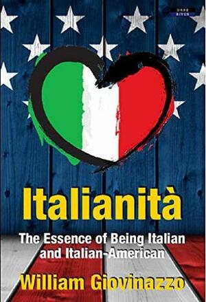 Italianità: The Essence of Being Italian and Italian-American by William Giovinazzo