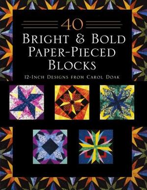 40 Bright & Bold Paper-Pieced Blocks: 12-Inch Designs from Carol Doak - Print-On-Demand Edition by Carol Doak