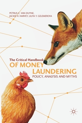 The Critical Handbook of Money Laundering: Policy, Analysis and Myths by Jackie H. Harvey, Liliya Y. Gelemerova, Petrus C. Van Duyne