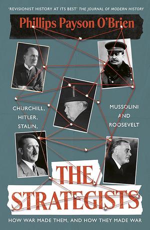 The Strategists: Churchill, Stalin, Roosevelt, Mussolini and Hitler – How War Made Them, And How They Made War by Phillips Payson O'Brien, Phillips Payson O'Brien