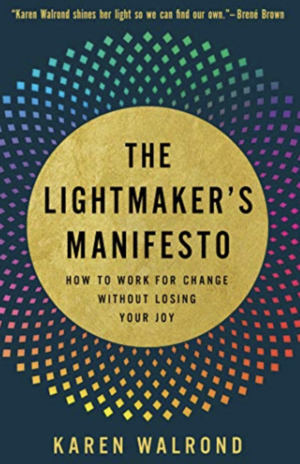 The Lightmaker's Manifesto: How to Work for Change without Losing Your Joy by Karen Walrond