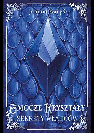 Smocze kryształy. Sekrety władców  by Joanna Karyś, Joanna Karyś