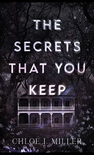 The Secrets That You Keep by Chloe I. Miller