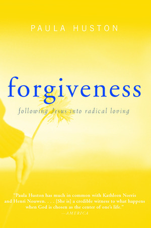 Forgiveness: Following Jesus into Radical Loving by Paula Huston