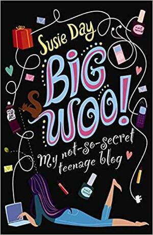 BIG WOO: My Not-so-secret Teenage Blog by Susie Day