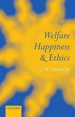 Welfare, Happiness, and Ethics by L. W. Sumner