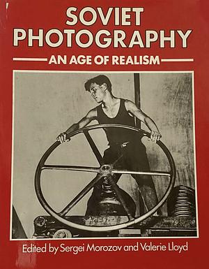 Soviet Photography: An Age Of Realism by Sergei Morozov