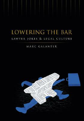 Lowering the Bar: Lawyer Jokes and Legal Culture by Marc Galanter