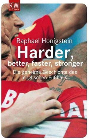 Harder, better, faster, stronger - Die geheime Geschichte des englischen Fußballs by Raphael Honigstein