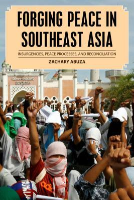 Forging Peace in Southeast Asia: Insurgencies, Peace Processes, and Reconciliation by Zachary Abuza