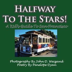 Halfway to the Stars! a Kid's Guide to San Francisco by Penelope Dyan