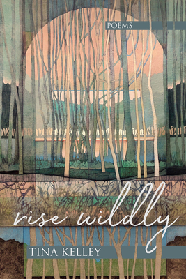 Rise Wildly by Tina Kelley