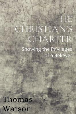 The Christian's Charter - Showing the Privileges of a Believer by Thomas Watson