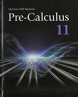 Pre-Calculus 11 Student Edition by Harold Wardrop, Bruce McAskill, Blaise Johnson, Ron Kennedy, Scott Carlson, Wayne Watt, Stephanie MacKay, Eric Balzarini, Len Bonifacio