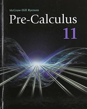 Pre-Calculus 11 Student Edition by Len Bonifacio, Stephanie MacKay, Harold Wardrop, Ron Kennedy, Scott Carlson, Eric Balzarini, Wayne Watt, Bruce McAskill, Blaise Johnson