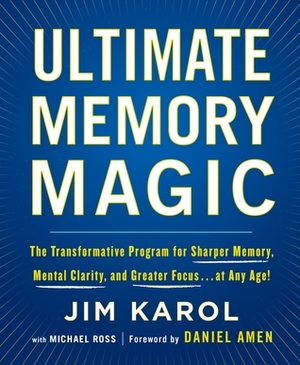 Ultimate Memory Magic: The Transformative Program for Sharper Memory, Mental Clarity, and Greater Focus . . . at Any Age! by Jim Karol, Michael Ross, Daniel G. Amen