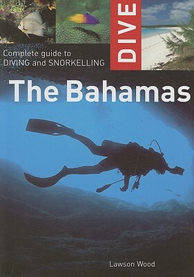 Dive the Bahamas: Complete Guide to Diving and Snorkelling by Lawson Wood