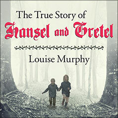 The True Story of Hansel and Gretel by Louise Murphy