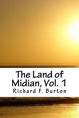 The Land of Midian, Vol. 1 by Richard Francis Burton