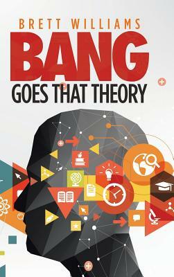 Bang Goes That Theory by Brett Williams