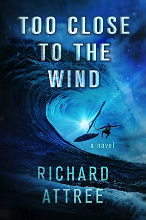 Too Close To The Wind by Richard Attree