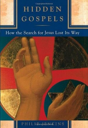 Hidden Gospels: How the Search for Jesus Lost Its Way by Philip Jenkins