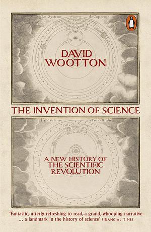 The Invention of Science by David Wootton, David Wootton