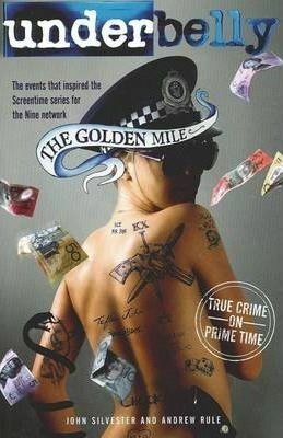 Underbelly: The Golden Mile by John Silvester, Andrew Rule