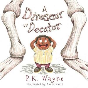 A Dinosaur in Decatur by P. K. Wayne