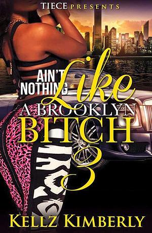 Ain't Nothing Like a Brooklyn Bitch 3 by Kellz Kimberly, Kellz Kimberly