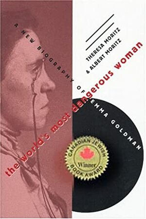 The World's Most Dangerous Woman: A New Biography of Emma Goldman by Albert Moritz, Theresa Moritz