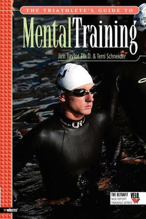 The Triathlete's Guide to Mental Training by Terri Schneider, Jim Taylor