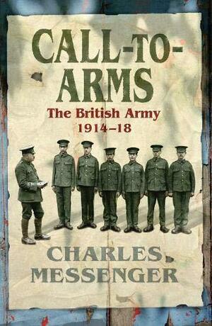 Call-to-Arms: The British Army 1914-18 by Charles Messenger