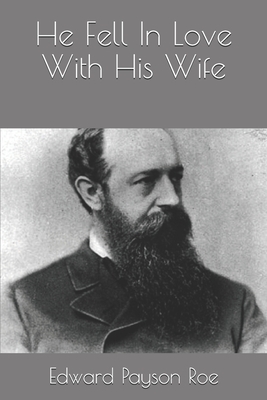 He Fell In Love With His Wife by Edward Payson Roe