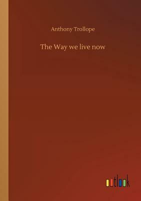 The Way We Live Now by Anthony Trollope