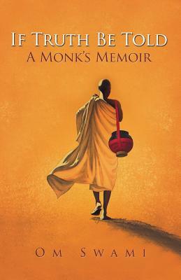 If Truth Be Told: A Monk's Memoir by Om Swami