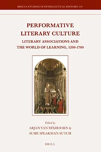 Performative Literary Culture: Literary Associations and the World of Learning, 1200-1700 by Susie Speakman Sutch, Arjan van Dixhoorn